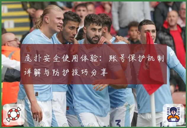 虎扑安全使用体验：账号保护机制详解与防护技巧分享