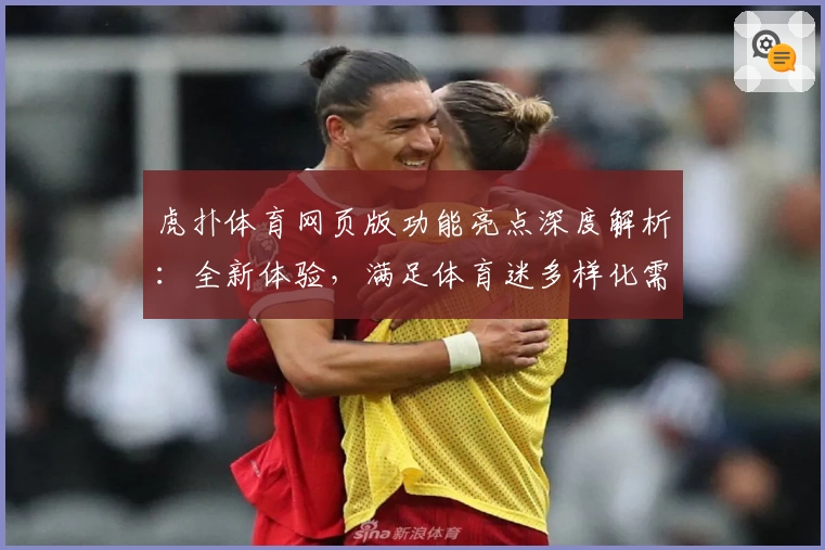虎扑体育网页版功能亮点深度解析：全新体验，满足体育迷多样化需求