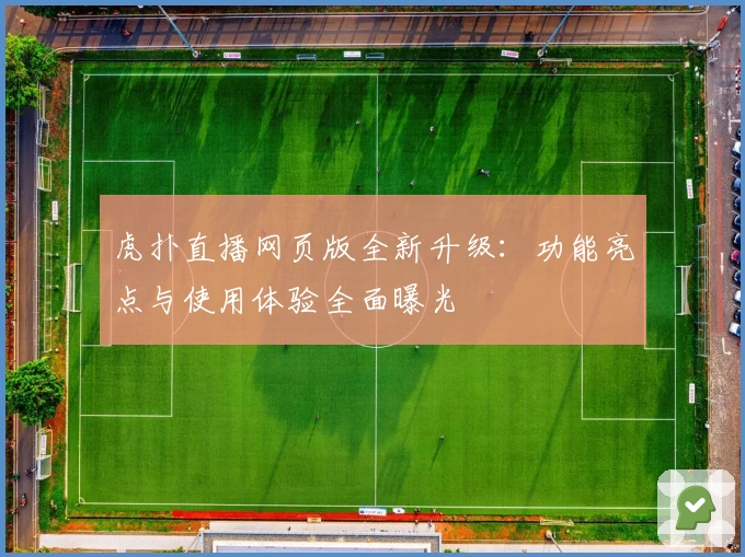 虎扑直播网页版全新升级：功能亮点与使用体验全面曝光